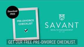 Pre-Divorce Checklist | Savant Wealth Management | 30 Seconds