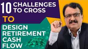 10 Challenges To CrossTo Design Retirement Cash Flow