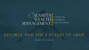 Divorce and the 5 Stages of Grief | Transition Tuesday | Calamita Wealth Management