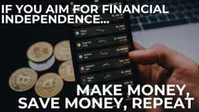 If You Aim For Financial Independence...Make Money, Save Money, Repeat