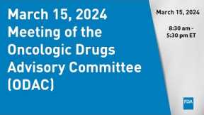 March 15, 2024 Meeting of the Oncologic Drugs Advisory Committee (ODAC)