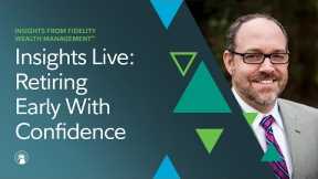 Insights Live: Retiring Early With Confidence | Fidelity Investments