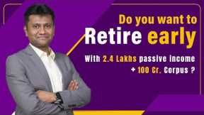 Want to Retire Early -  With 2.4 Lakhs monthly income + 100 Cr. corpus