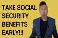 TAKE Social Security EARLY!! || DO IT!