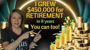 I GREW $450,000 for RETIREMENT in 8 years! You can too!