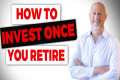 How To Invest Once You Retire