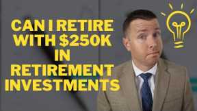 Can I Retire with $250,000 in Retirement Investments? When should I take Social Security Benefits?