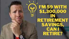 I'm 59 Years old with $1,300,000 in Retirement Investments. Can I Retire? || Retirement Income