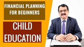 FINANCIAL PLANNING FOR BEGINNERS - CHILD EDUCATION