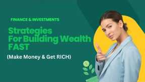 Strategies for Building Wealth FAST (Make Money & Get RICH)