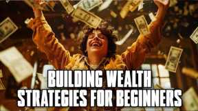 BUILDING WEALTH STRATEGIES FOR BEGINNERS