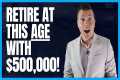 Retire at this AGE with $500,000 in