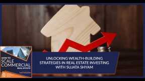 Unlocking Wealth-Building Strategies In Real Estate Investing With Sujata Shyam