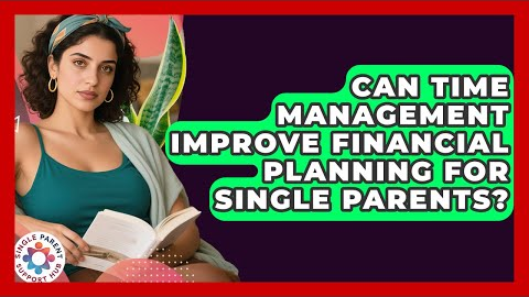 Can Time Management Improve Financial Planning for Single Parents? | Single Parent Support Hub News