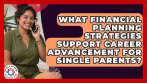 What Financial Planning Strategies Support Career Advancement for Single Parents?