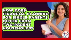 How Does Financial Planning for Single Parents Differ From Two-Parent Households?