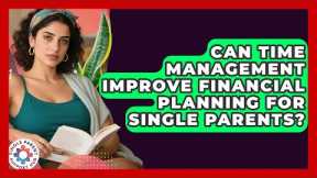 Can Time Management Improve Financial Planning for Single Parents? | Single Parent Support Hub News