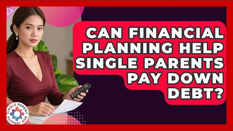 Can Financial Planning Help Single Parents Pay Down Debt? | Single Parent Support Hub News