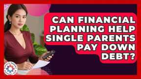 Can Financial Planning Help Single Parents Pay Down Debt? | Single Parent Support Hub News