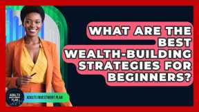What Are the Best Wealth-Building Strategies for Beginners? | Adults Investment Plan News