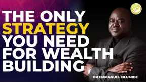 THE ONLY STRATEGY YOU NEED FOR WEALTH BUILDING ||DR EMMANUEL OLUMIDE