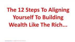 The 12 Steps To Hardwiring Yourself To Building Wealth Like The Rich...