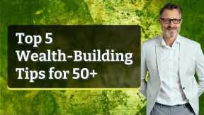 Top 5 Wealth-Building Tips for 50+