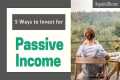 Passive Income Investments: 5 Ways to 