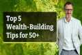 Top 5 Wealth-Building Tips for 50+