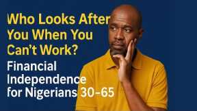 Who Looks After You When You Can’t Work? Financial Independence for Nigerians 30–65.
