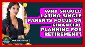 Why Should Latino Single Parents Focus on Financial Planning for Retirement?