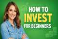 How to Invest for Beginners (Step by