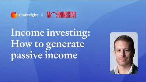 Sharesight x Morningstar - Income investing: How to generate passive income