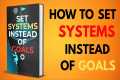 How To Set Systems Instead Of Goals a 
