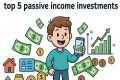 Top 5 Passive Income Investments For