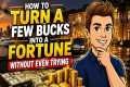 How To Turn A Few Bucks Into A